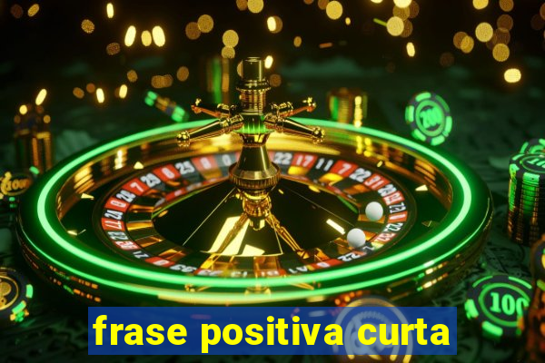 frase positiva curta